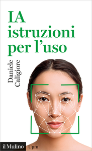 IA istruzioni per l'uso: Capire l'Intelligenza Artificiale per gestirne opportunità e rischi - Da...