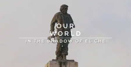 BBC Our World - In the Shadow of El Che (2017)