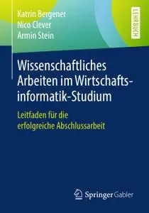 Wissenschaftliches Arbeiten im Wirtschaftsinformatik-Studium: Leitfaden für die erfolgreiche Abschlussarbeit