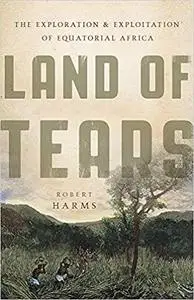 Land of Tears: The Exploration and Exploitation of Equatorial Africa