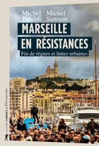Michel Peraldi, Michel Samson, "Marseille en résistances : Fin de règnes et luttes urbaines"