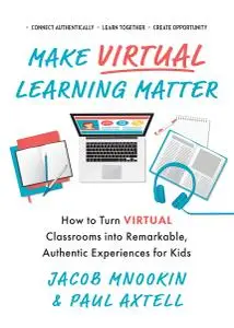 Make Virtual Learning Matter: How to Turn Virtual Classrooms into a Remarkable, Authentic Experience for Kids (Ignite Reads)
