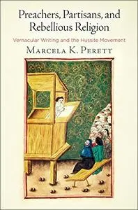 Preachers, Partisans, and Rebellious Religion: Vernacular Writing and the Hussite Movement