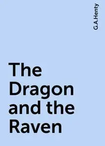 «The Dragon and the Raven» by G.A.Henty