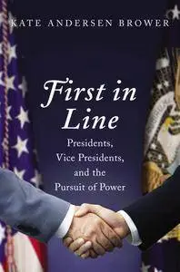 First in Line: Presidents, Vice Presidents, and the Pursuit of Power