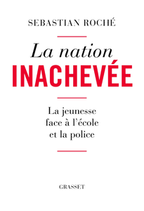 La nation inachevée : La jeunesse face à l'école et la police - Sebastian Roché