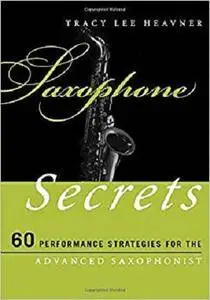 Saxophone Secrets: 60 Performance Strategies for the Advanced Saxophonist