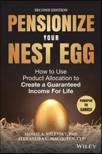 Pensionize Your Nest Egg: How to Use Product Allocation to Create a Guaranteed Income for Life, 2 edition (repost)