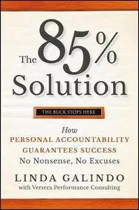 The 85% Solution. How Personal Accountability Guarantees Success — No Nonsense, No Excuses
