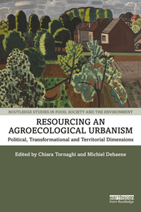 Resourcing an Agroecological Urbanism : Political, Transformational and Territorial Dimensions