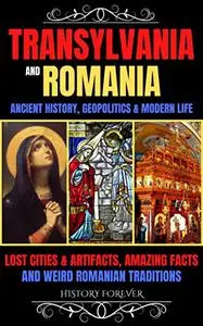 Transylvania & Romania: Ancient History, Geopolitics & Modern Life