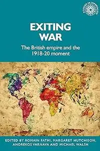 Exiting war: The British Empire and the 1918–20 moment