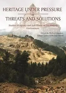 Heritage Under Pressure – Threats and Solution: Studies of Agency and Soft Power in the Historic Environment