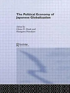 Political Economy of Japanese Globalization (Sheffield Centre for Japanese Studies Routledge Series)
