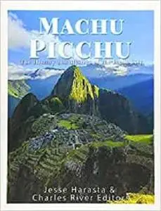 Machu Picchu: The History and Mystery of the Incan City