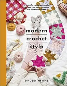 Modern Crochet Style: 15 colourful crochet patterns for you and your home, including fun sustainable makes