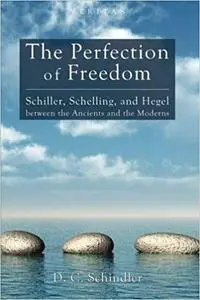 The Perfection of Freedom: Schiller, Schelling, and Hegel between the Ancients and the Moderns