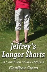 «Jeffrey's Longer Shorts - A Collection of Short Stories» by Geoffrey Crees