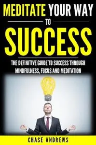 «Meditate Your Way to Success» by Chase Andrews