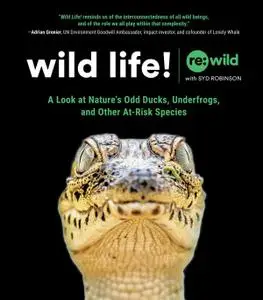 Wild Life!: A Look at Nature's Odd Ducks, Underfrogs, and Other At-Risk Species