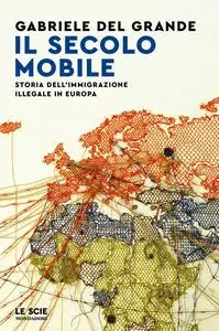 Gabriele Del Grande - Il secolo mobile. Storia dell'immigrazione illegale in Europa