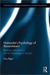 Nietzsche's Psychology of Ressentiment: Revenge and Justice in "on the Genealogy of Morals"