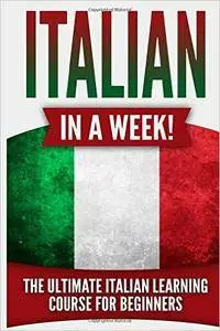 Italian in a Week!: The Ultimate Italian Learning Course for Beginners