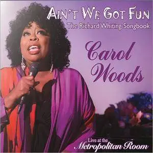 Carol Woods - Ain't We Got Fun: The Richard Whiting Songbook (Live At The Metropolitan Room) (2017)