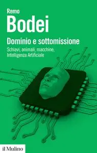 Remo Bodei - Dominio e sottomissione. Schiavi, animali, macchine, Intelligenza Artificiale