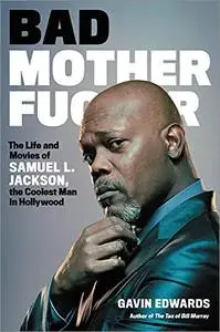 Bad Motherfucker: The Life and Movies of Samuel L. Jackson, the Coolest Man in Hollywood