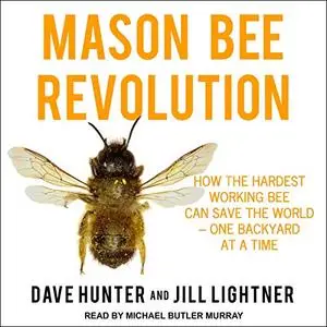 Mason Bee Revolution: How the Hardest Working Bee can Save the World - One Backyard at a Time [Audiobook]