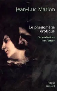 Jean-Luc Marion, "Le phénomène érotique : Six méditations sur l’amour"