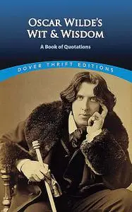 «Oscar Wilde's Wit and Wisdom» by Oscar Wilde