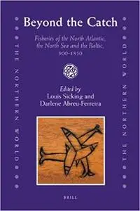 Beyond the Catch: Fisheries of the North Atlantic, the North Sea and the Baltic, 900-1850 (The Northern World)
