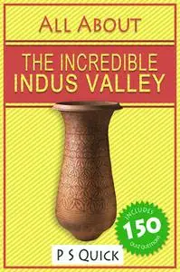 «All About: The Incredible Indus Valley» by P.S. Quick