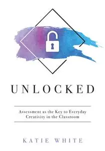 Unlocked: Assessment as the Key to Everyday Creativity in the Classroom (Teaching and Measuring Creativity and Creative Skills)