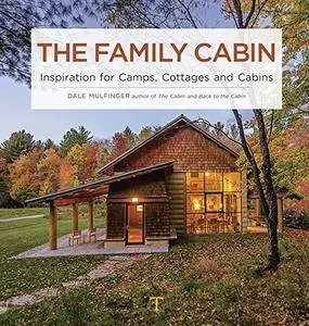 The Family Cabin: Inspiration for Camps, Cottages, and Cabins