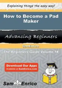 How to Become a Pad Maker