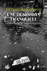 Jacques Beauchemin, "Une démission tranquille: La dépolitisation de l’identité québécoise"