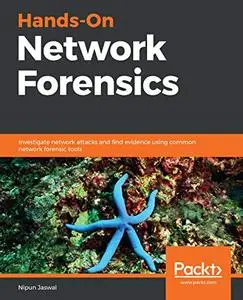 Hands-On Network Forensics: Investigate network attacks and find evidence using common network forensic tools (Repost)