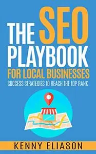 The SEO Playbook for Local Businesses: Success Strategies to Reach the Top Rank