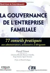 La gouvernance des entreprises familiales: 77 Conseils pratiques aux administrateurs, actionnaires et dirigeants