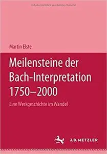 Meilensteine der Bach-Interpretation 1750-2000: Eine Werkgeschichte im Wandel