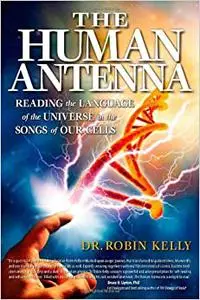 The Human Antenna: Reading the Language of the Universe in the Songs of Our Cells