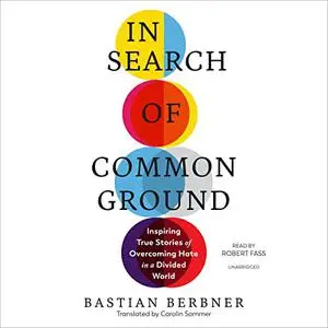 In Search of Common Ground: Inspiring True Stories of Overcoming Hate in a Divided World [Audiobook]