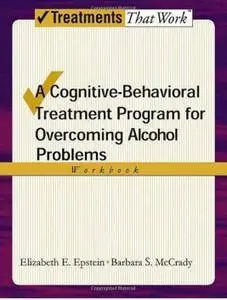 A Cognitive-Behavioral Treatment Program for Overcoming Alcohol Use Problems. Workbook