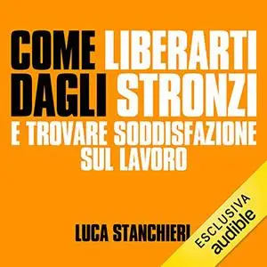 «Come liberarti dagli stronzi e trovare soddisfazione nel lavoro» by Luca Stanchieri