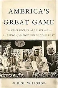 America's Great Game: The CIAs Secret Arabists and the Shaping of the Modern Middle East [Repost]