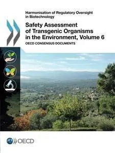 Harmonisation of Regulatory Oversight in Biotechnology Safety Assessment of Transgenic Organisms in the Environment, Volume 6