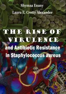 "The Rise of Virulence and Antibiotic Resistance in Staphylococcus aureus" ed. by Shymaa Enany and Laura E. Crotty Alexander